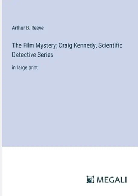The Film Mystery; Craig Kennedy, Scientific Detective Series: in large print by Arthur B. Reeve