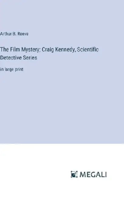 The Film Mystery; Craig Kennedy, Scientific Detective Series: in large print by Arthur B. Reeve