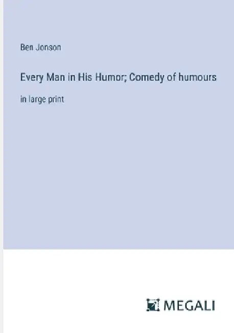 Every Man in His Humor; Comedy of humours: in large print by Ben Jonson