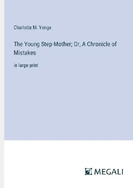 The Young Step-Mother; Or, A Chronicle of Mistakes: in large print by Charlotte M. Yonge