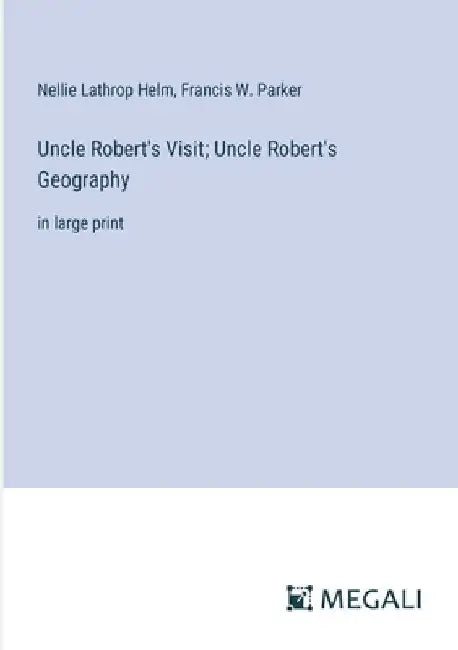 Uncle Robert's Visit; Uncle Robert's Geography: in large print by Nellie Lathrop Helm