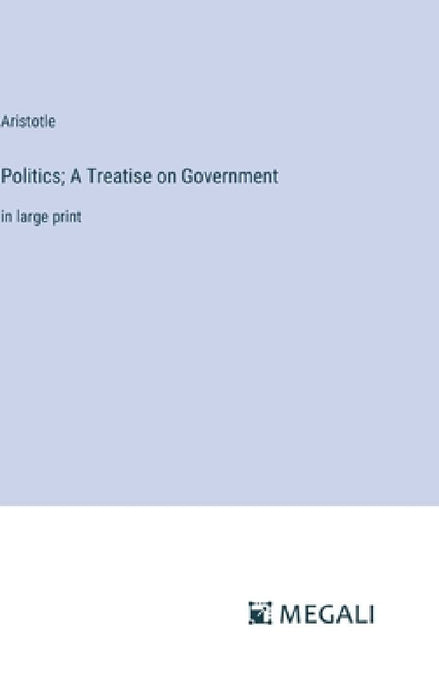 Politics; A Treatise on Government: in large print by Aristotle