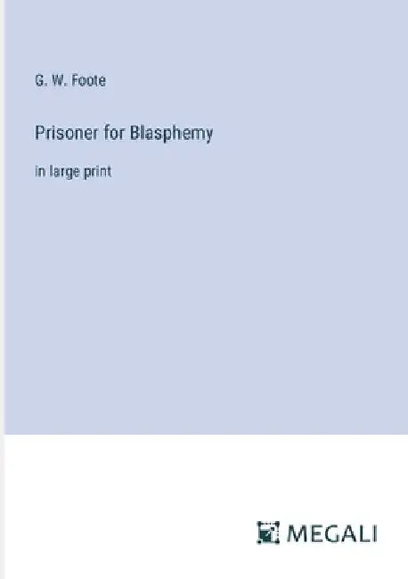 Prisoner for Blasphemy: in large print by G. W. Foote