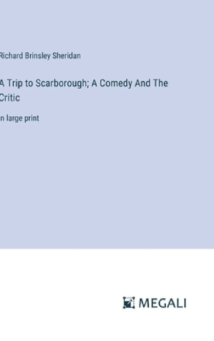 A Trip to Scarborough; A Comedy And The Critic: in large print by Richard Brinsley Sheridan