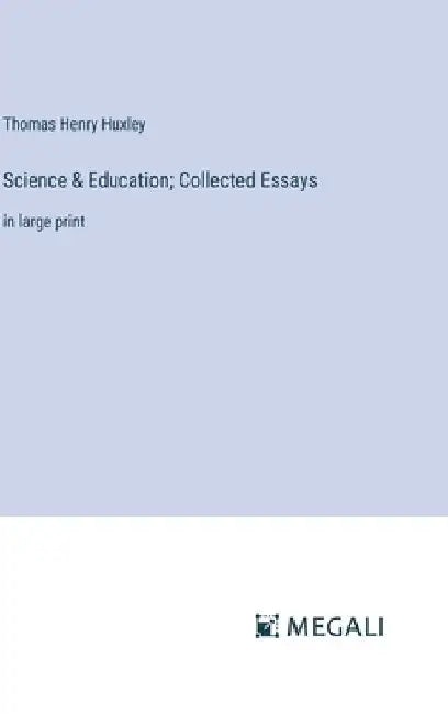 Science & Education; Collected Essays: in large print by Thomas Henry Huxley