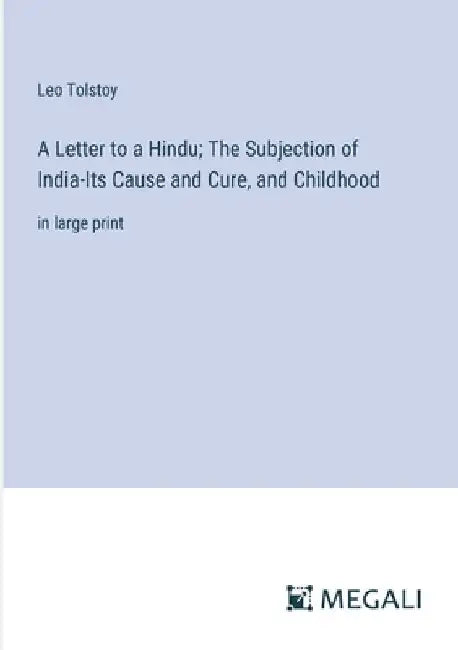 A Letter to a Hindu; The Subjection of India-Its Cause and Cure, and Childhood: in large print by Leo Tolstoy