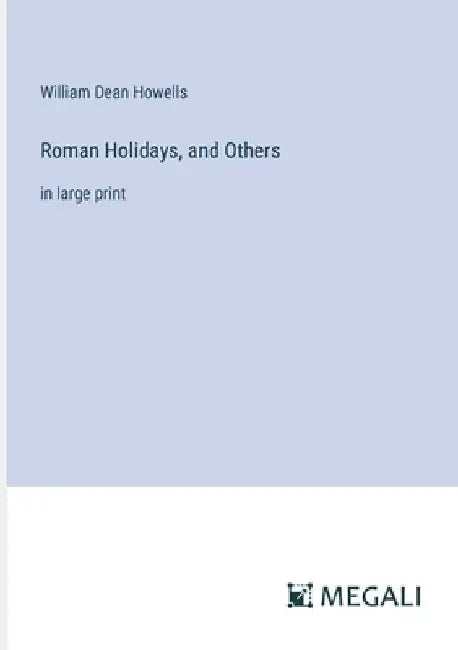 Roman Holidays, and Others: in large print by William Dean Howells