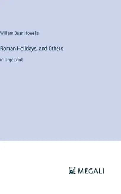 Roman Holidays, and Others: in large print by William Dean Howells