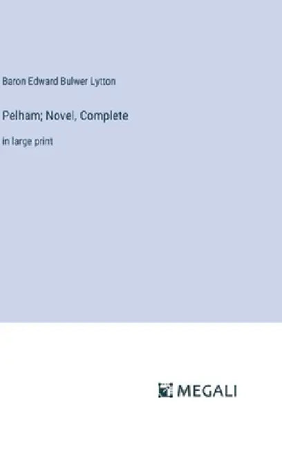 Pelham; Novel, Complete: in large print by Baron Edward Bulwer Lytton Lytton