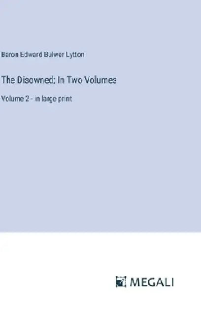 The Disowned; In Two Volumes: Volume 2 - in large print by Baron Edward Bulwer Lytton Lytton