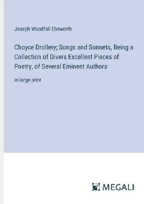 Choyce Drollery; Songs and Sonnets, Being a Collection of Divers Excellent Pieces of Poetry, of Several Eminent Authors: in large print by Joseph Woodfall Ebsworth