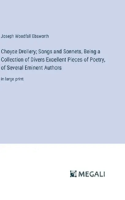 Choyce Drollery; Songs and Sonnets, Being a Collection of Divers Excellent Pieces of Poetry, of Several Eminent Authors: in large print by Joseph Woodfall Ebsworth
