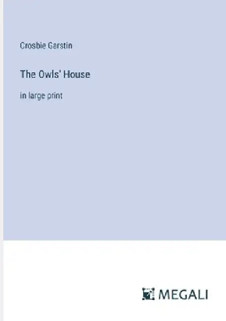 The Owls' House: in large print by Crosbie Garstin