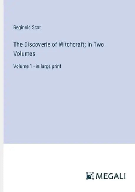 The Discoverie of Witchcraft; In Two Volumes: Volume 1 - in large print by Reginald Scot