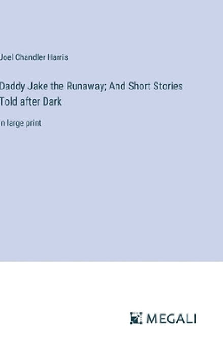 Daddy Jake the Runaway; And Short Stories Told after Dark: in large print by Joel Chandler Harris
