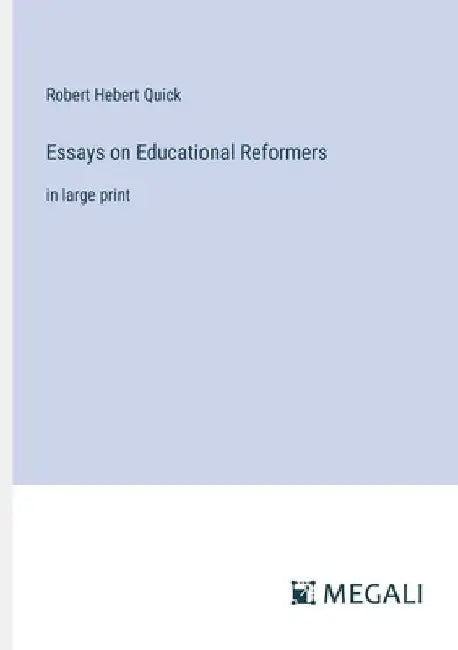 Essays on Educational Reformers: in large print by Robert Hebert Quick