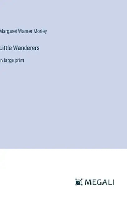 Little Wanderers: in large print by Margaret Warner Morley