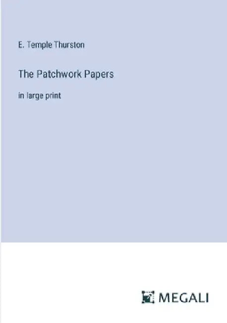 The Patchwork Papers: in large print by E. Temple Thurston