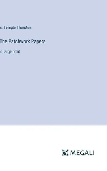 The Patchwork Papers: in large print by E. Temple Thurston