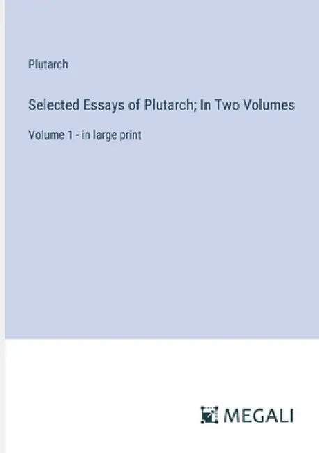 Selected Essays of Plutarch; In Two Volumes: Volume 1 - in large print by Plutarch