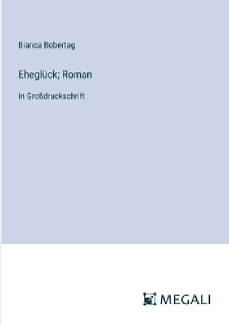 Eheglück; Roman: in Großdruckschrift by Bobertag, Bianca