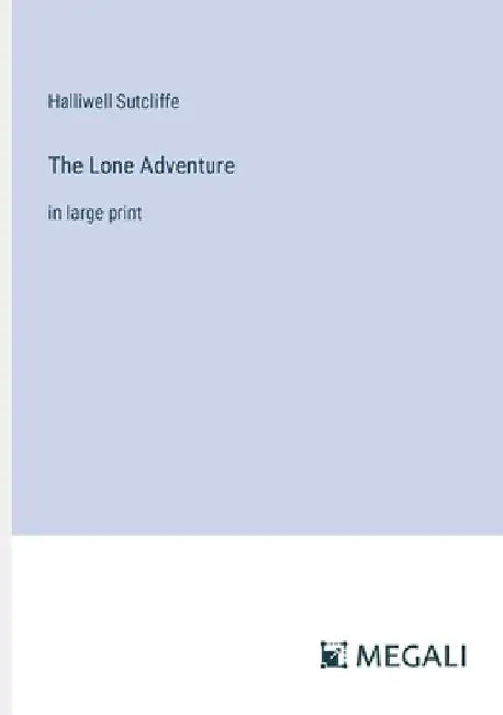 The Lone Adventure: in large print by Halliwell Sutcliffe