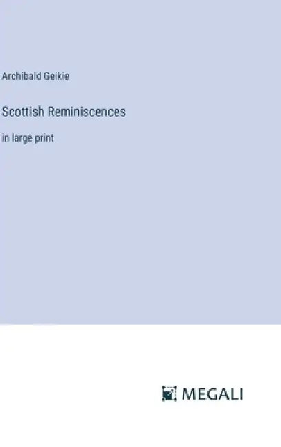Scottish Reminiscences: in large print by Archibald Geikie