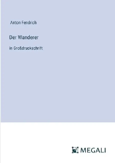 Der Wanderer: in Großdruckschrift by Fendrich, Anton