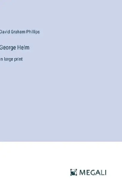 George Helm: in large print by David Graham Phillips