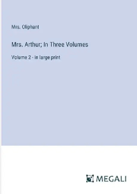 Mrs. Arthur; In Three Volumes: Volume 2 - in large print by Oliphant