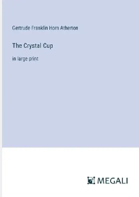 The Crystal Cup: in large print by Gertrude Franklin Horn Atherton