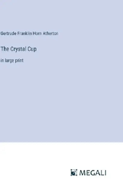 The Crystal Cup: in large print by Gertrude Franklin Horn Atherton