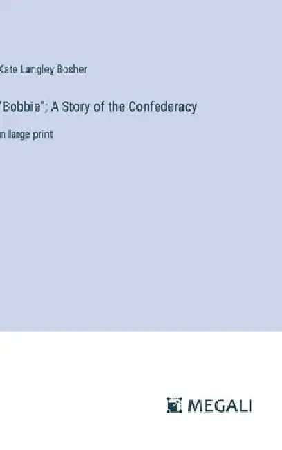 "Bobbie"; A Story of the Confederacy: in large print by Kate Langley Bosher