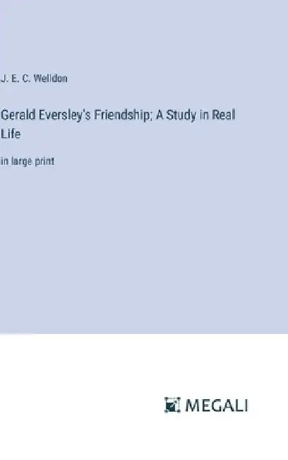 Gerald Eversley's Friendship; A Study in Real Life: in large print by J. E. C. Welldon