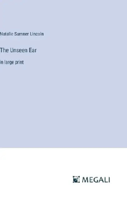 The Unseen Ear: in large print by Natalie Sumner Lincoln