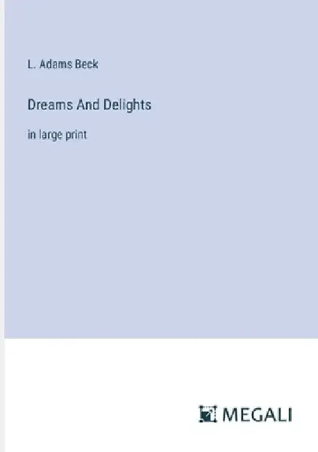 Dreams And Delights: in large print by L. Adams Beck