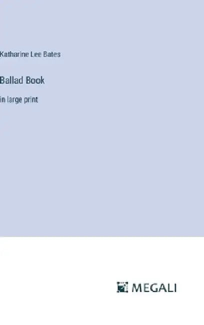 Ballad Book: in large print by Katharine Lee Bates