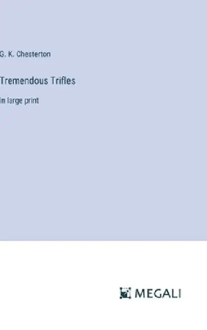 Tremendous Trifles: in large print by G. K. Chesterton