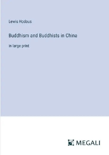 Buddhism and Buddhists in China: in large print by Lewis Hodous