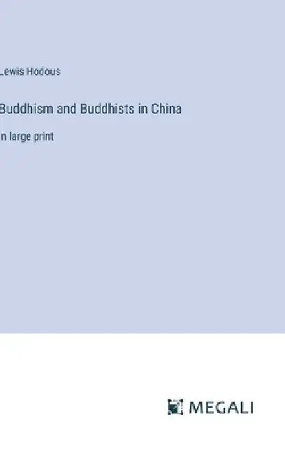 Buddhism and Buddhists in China: in large print by Lewis Hodous