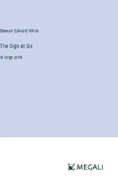 The Sign at Six: in large print by Stewart Edward White