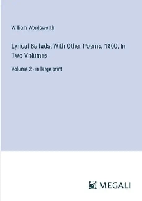 Lyrical Ballads; With Other Poems, 1800, In Two Volumes: Volume 2 - in large print by William Wordsworth