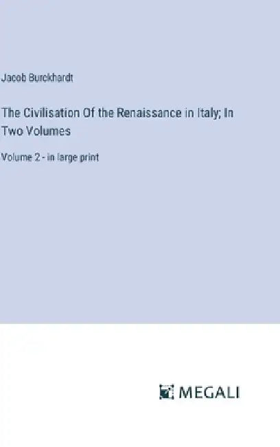 The Civilisation Of the Renaissance in Italy; In Two Volumes: Volume 2 - in large print by Jacob Burckhardt
