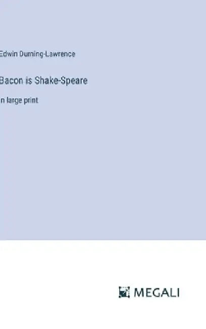 Bacon is Shake-Speare: in large print by Edwin Durning-Lawrence