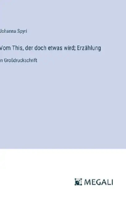 Vom This, der doch etwas wird; Erzählung: in Großdruckschrift by Spyri, Johanna