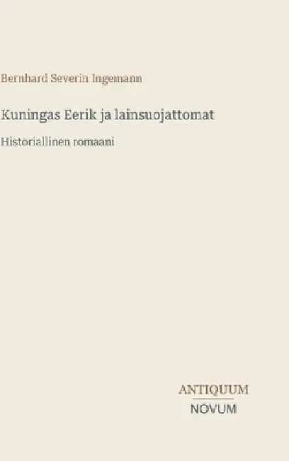 Kuningas Eerik ja lainsuojattomat: Historiallinen romaani by Bernhard Severin Ingemann