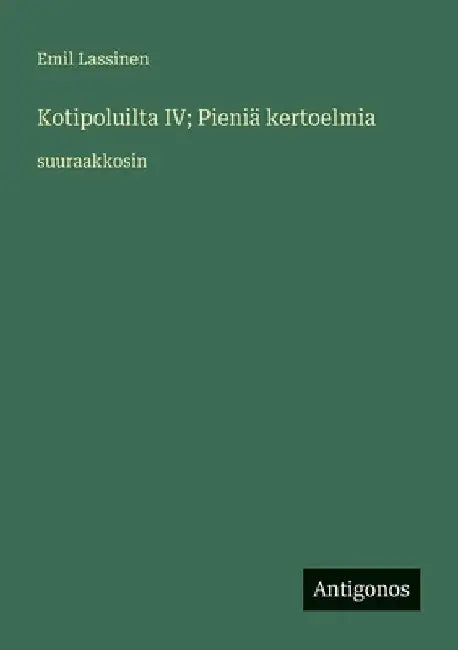 Kotipoluilta IV; Pieniä kertoelmia: suuraakkosin by Lassinen, Emil