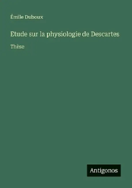 Etude sur la physiologie de Descartes: Thèse by Duboux, Émile