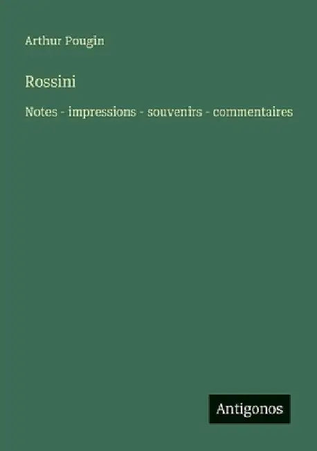 Rossini: Notes - impressions - souvenirs - commentaires by Pougin, Arthur