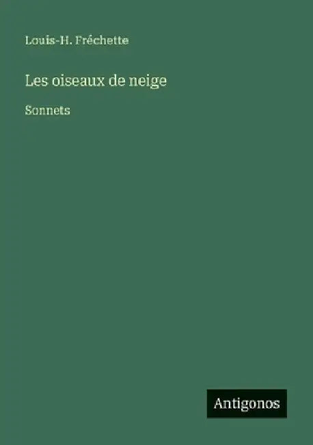 Les oiseaux de neige: Sonnets by Fréchette, Louis-H